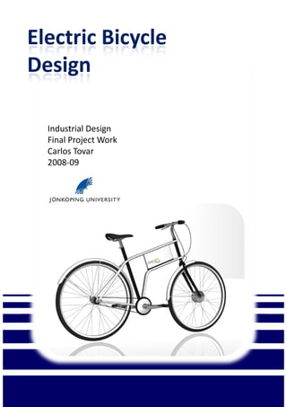 Industrial Design
Final Project Work
Electric Bicycle
Design
Final Project Work
Carlos Tovar
2008-09
 