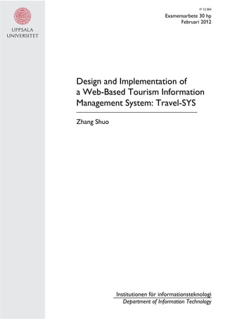 IT 12 004
Examensarbete 30 hp
Februari 2012
Design and Implementation of
a Web-Based Tourism Information
Management System: Travel-SYS
Zhang Shuo
Institutionen för informationsteknologi
Department of Information Technology
 
