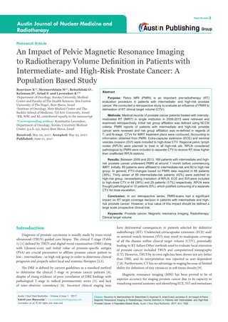 Citation: Rouvinov K, Mermershtain W, Belochitski O, Keizman D, Ariad S and Lavrenkov K. An Impact of Pelvic
Magnetic Resonance Imaging to Radiotherapy Volume Definition in Patients with Intermediate- and High-Risk
Prostate Cancer: A Population Based Study. Austin J Nucl Med Radiother. 2017; 4(1): 1022.
Austin J Nucl Med Radiother - Volume 4 Issue 1 - 2017
Submit your Manuscript | www.austinpublishinggroup.com
Lavrenkov et al. © All rights are reserved
Austin Journal of Nuclear Medicine and
Radiotherapy
Open Access
Abstract
Purpose: Pelvic MRI (PMRI) is an important pre-radiotherapy (RT)
evaluation procedure in patients with intermediate- and high-risk prostate
cancer. We conducted a retrospective study to evaluate an influence of PMRI to
delineation of RT clinical target volume (CTV).
Methods: Medical records of prostate cancer patients treated with intensity-
modulated RT (IMRT) in single institution in 2009-2015 were retrieved and
examined retrospectively. Initial risk group affiliation was defined using NCCN
criteria. PMRI reports of patients with intermediate and high-risk prostate
cancer were reviewed and risk group affiliation was re-defined in regards of
T- and N-stage. CTVs for IMRT treatment plans were contoured. Accounting to
information obtained from PMRI. Extra-capsular extension (ECE) and seminal
vesicles invasion (SVI) were included to high-dose CTV. Regional pelvic lymph
nodes (RPLN) were planned to treat in all high-risk pts. RPLN considered
pathological by PMRI were included to separate CTV to receive RT dose higher
than unaffected RPLN stations.
Results: Between 2009 and 2013, 169 patients with intermediate and high-
risk prostate cancer underwent PMRI at around 1 month before commencing
IMRT. Initially, 89 patients were affiliated to intermediate-risk and 80 to high-risk
group. In general, PTV-changes based on PMRI data required in 66 patients
(39%). Thirty seven of 89 intermediate-risk patients (42%) were switched to
high-risk group, necessitating irradiation of RPLN. ECE and SVI were included
to high-dose CTV in 64 (38%) and 29 patients (17%) respectively. RPLN were
thought pathological in 10 patients (6%), which justified contouring of a separate
CTV for dose escalation.
Conclusion: In our retrospective series, PMRI-scans had a significant
impact on RT target coverage decision in patients with intermediate and high-
risk prostate cancer. However, a true value of this impact should be defined a
large scale prospective clinical trial.
Keywords: Prostate cancer; Magnetic resonance imaging; Radiotherapy;
Clinical target volume
have detrimental consequences in patients selected for definitive
radiotherapy (RT). Undetected extracapsular extension (ECE) and/
or seminal vesicle invasion (SVI) may result to inadequate coverage
of all the disease within clinical target volume (CTV), potentially
leading to RT failure.Other methods used to evaluate local extension
of prostate cancer included TRUS and computerized tomography
(CT). However, TRUS by its own right has been shown not any better
than DRE, and its interpretation was reported as user-dependent
[7,8]. Furthermore, CT has no advantage in staging because of limited
ability for definition of tiny variances in soft tissue density [9].
Magnetic resonance imaging (MRI) has been proved to be of
superior accuracy for staging prostate cancer due to its capacity to
visualizing normal anatomy and identifying ECE, SVI and metastases
Introduction
Diagnosis of prostate carcinoma is usually made by trans-rectal
ultrasound (TRUS) guided core biopsy. The clinical T-stage (Table
1) [1] defined by TRUS and digital rectal examination (DRE) along
with Gleason-score and initial value of prostate-specific antigen
(PSA) are crucial parameters to affiliate prostate cancer patient to
low-, intermediate-, or high risk group in order to determine clinical
prognosis and properly select local and systemic therapies [2,3].
The DRE is defined by current guidelines as a standard method
to determine the clinical T-stage in prostate cancer patients [4],
despite of rising evidence of poor correlation of DRE findings with
pathological T-stage in radical prostatectomy series [5], and lack
of inter-observer consistency [6]. Incorrect clinical staging may
Research Article
An Impact of Pelvic Magnetic Resonance Imaging
to Radiotherapy Volume Definition in Patients with
Intermediate- and High-Risk Prostate Cancer: A
Population Based Study
Rouvinov K1#
, Mermershtain W1#
, Belochitski O1
,
Keizman D2
, Ariad S1
and Lavrenkov K1#
*
1
Department of Oncology, Soroka University Medical
Center and Faculty of The Health Sciences, Ben Gurion
University of The Negev, Beer Sheva, Israel
2
Institute of Oncology, Meir Medical Center and The
Sackler School of Medicine, Tel Aviv University, Israel
#
KR, WM, and KL contributed equally to the manuscript
*Corresponding author: Konstantin Lavrenkov,
Department of Oncology, Soroka University Medical
Center, p.o.b. 151, 84101 Beer Sheva, Israel
Received: May 02, 2017; Accepted: May 25, 2017;
Published: June 01, 2017
 
