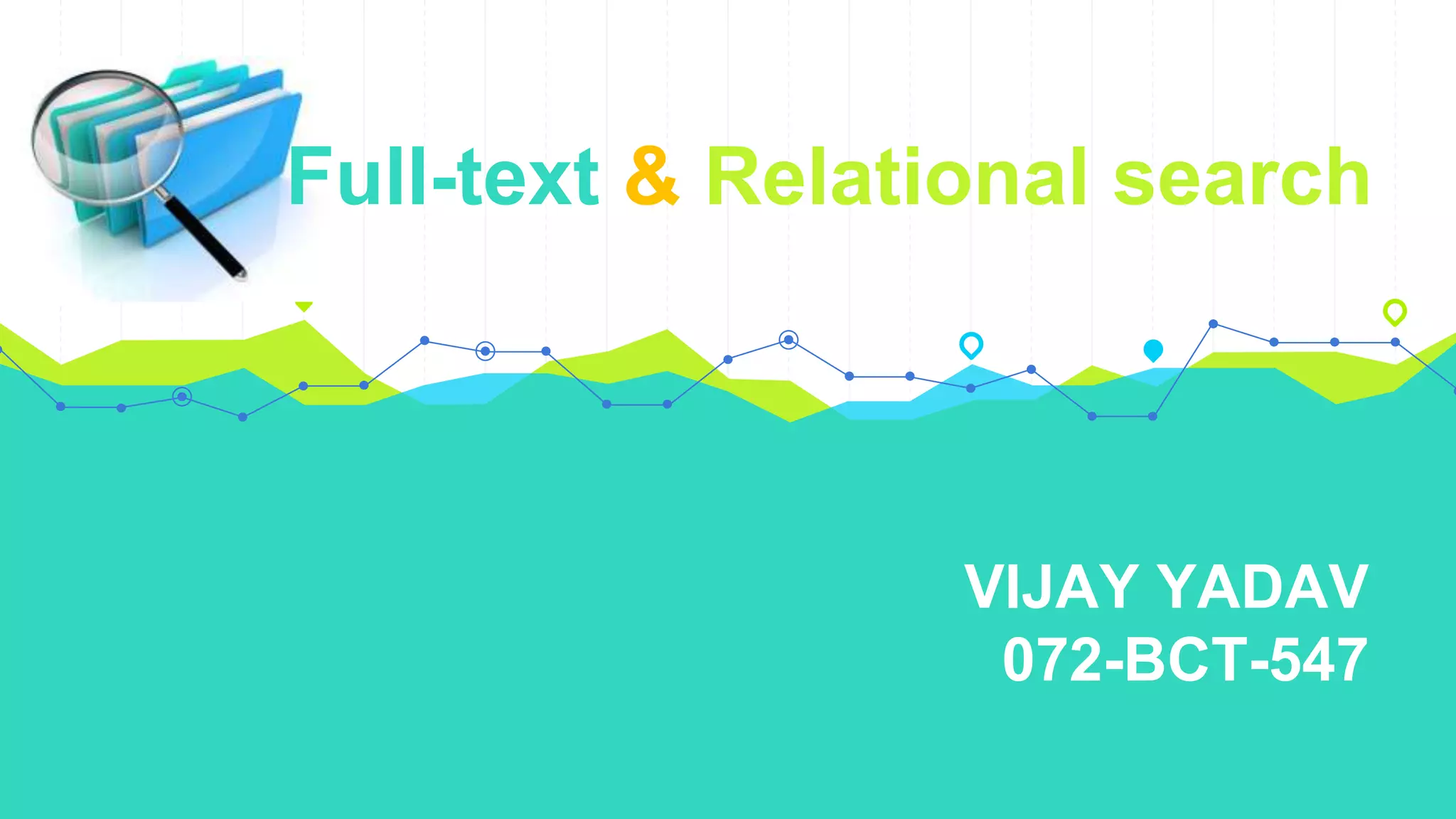 Full-text & Relational search
VIJAY YADAV
072-BCT-547
 