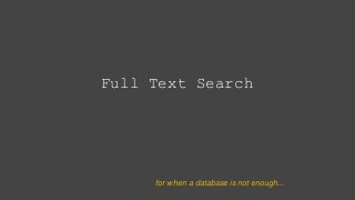 Full Text Search
for when a database is not enough...
 