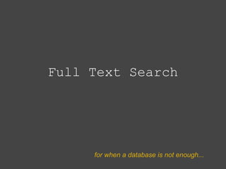 Full Text Search




     for when a database is not enough...
 