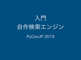 入門
自作検索エンジン
PyConJP 2019
 