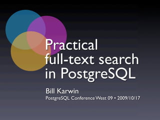Practical
full-text search
in PostgreSQL
Bill Karwin
PostgreSQL Conference West 09 • 2009/10/17
 