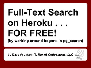 Full-Text Search
on Heroku . . .
FOR FREE!
(by working around bogons in pg_search)


by Dave Aronson, T. Rex of Codosaurus, LLC
 