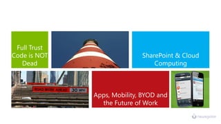Full Trust
Code is NOT
Dead

SharePoint & Cloud
Computing
succeed

Apps, Mobility, BYOD and
the Future of Work

 