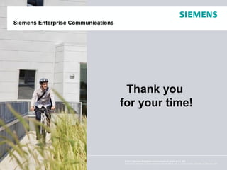 Siemens Enterprise Communications




                                     Thank you
                                    for your time!



                                    © 2011 Siemens Enterprise Communications GmbH & Co. KG.
                                    Siemens Enterprise Communications GmbH & Co. KG is a Trademark Licensee of Siemens AG.
 
