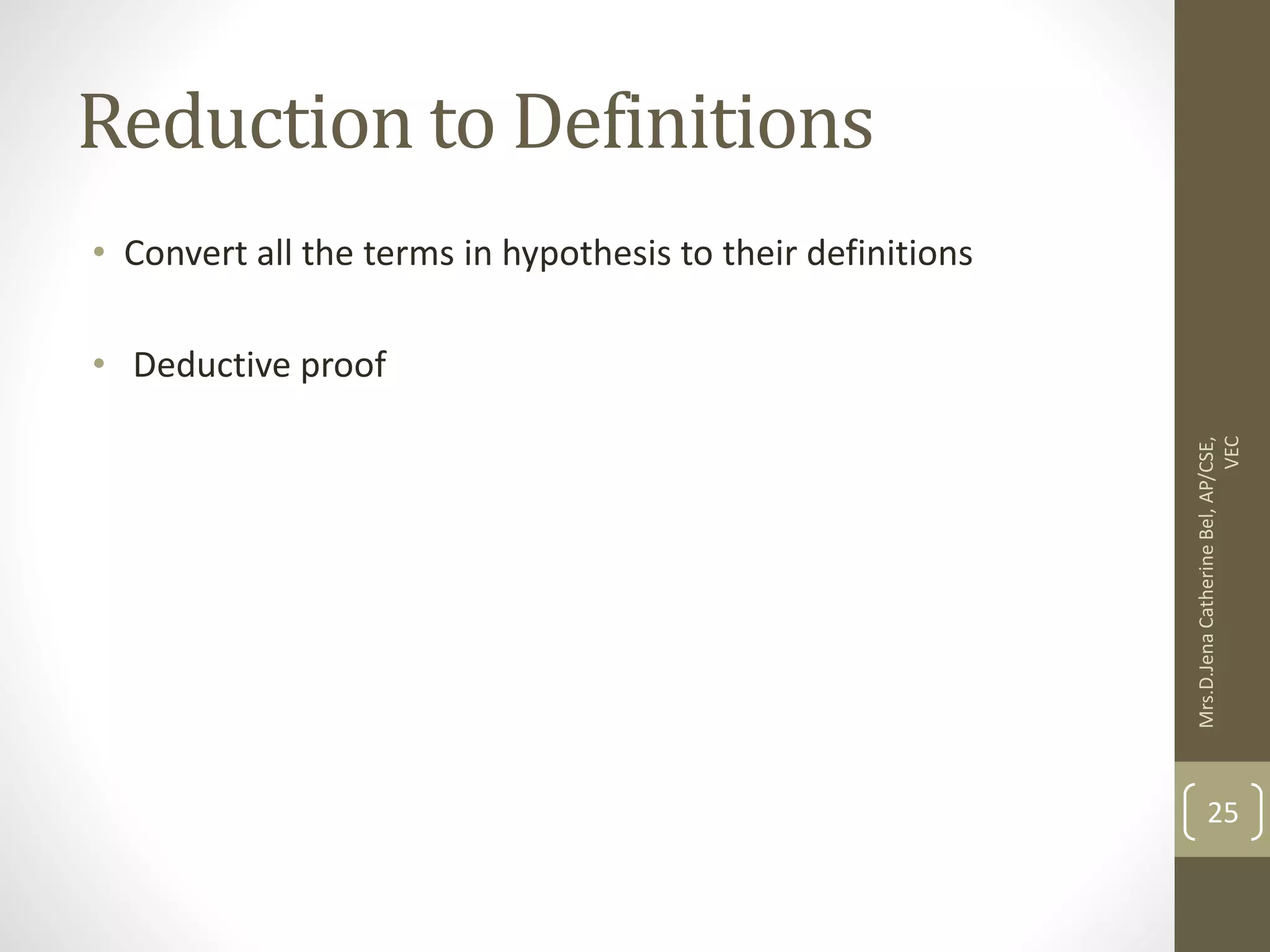 Reduction to Definitions • Convert all the terms in hypothesis to their definitions • Deductive proof Mrs.D.Jena Catherine Bel, AP/CSE, VEC 25 