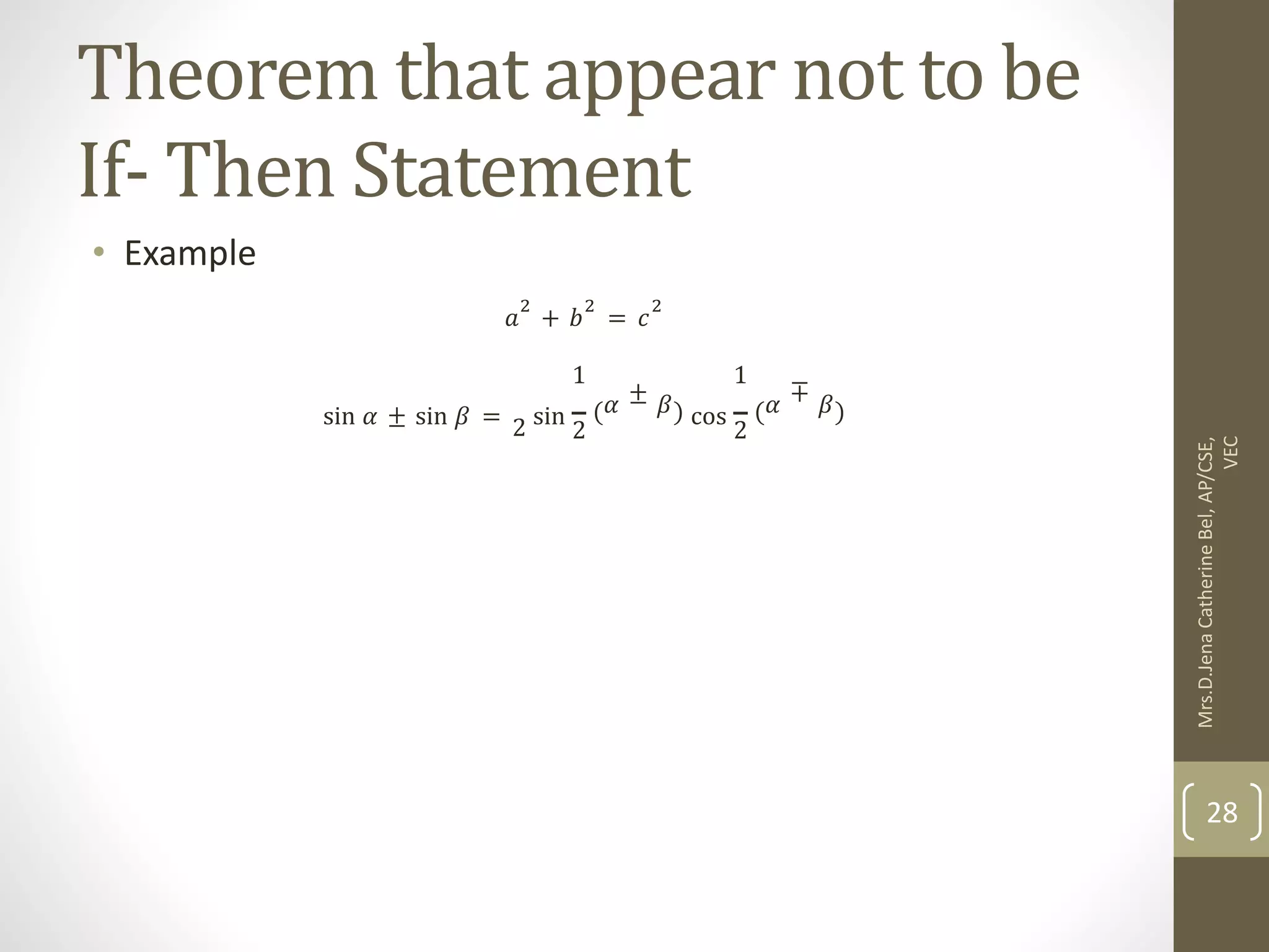 Theorem that appear not to be If- Then Statement • Example 𝑎 2 + 𝑏 2 = 𝑐 2 sin 𝛼 ± sin 𝛽 = 2 sin 1 2 𝛼 ± 𝛽 cos 1 2 𝛼 ∓ 𝛽 Mrs.D.Jena Catherine Bel, AP/CSE, VEC 28 