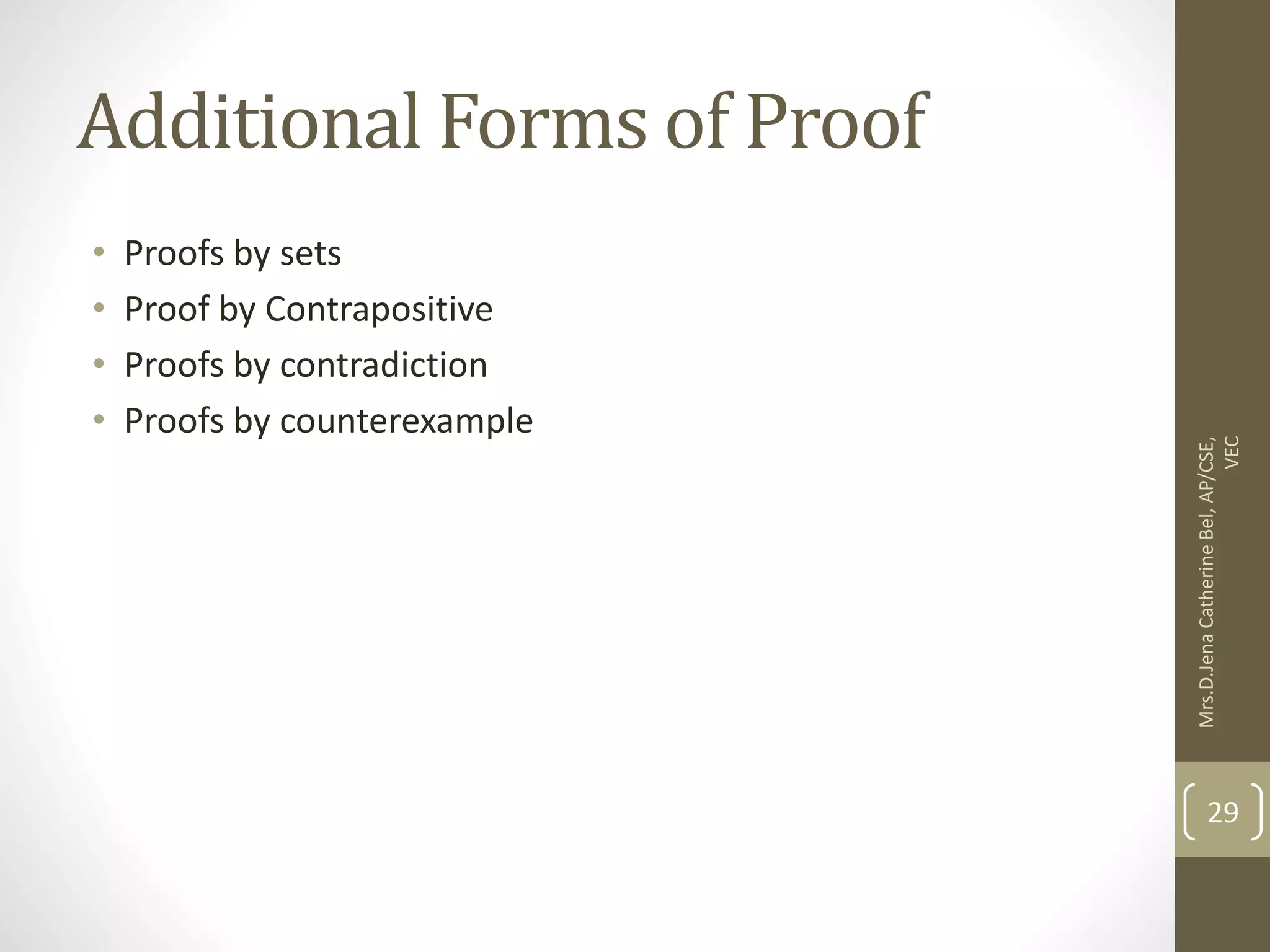 Additional Forms of Proof • Proofs by sets • Proof by Contrapositive • Proofs by contradiction • Proofs by counterexample Mrs.D.Jena Catherine Bel, AP/CSE, VEC 29 