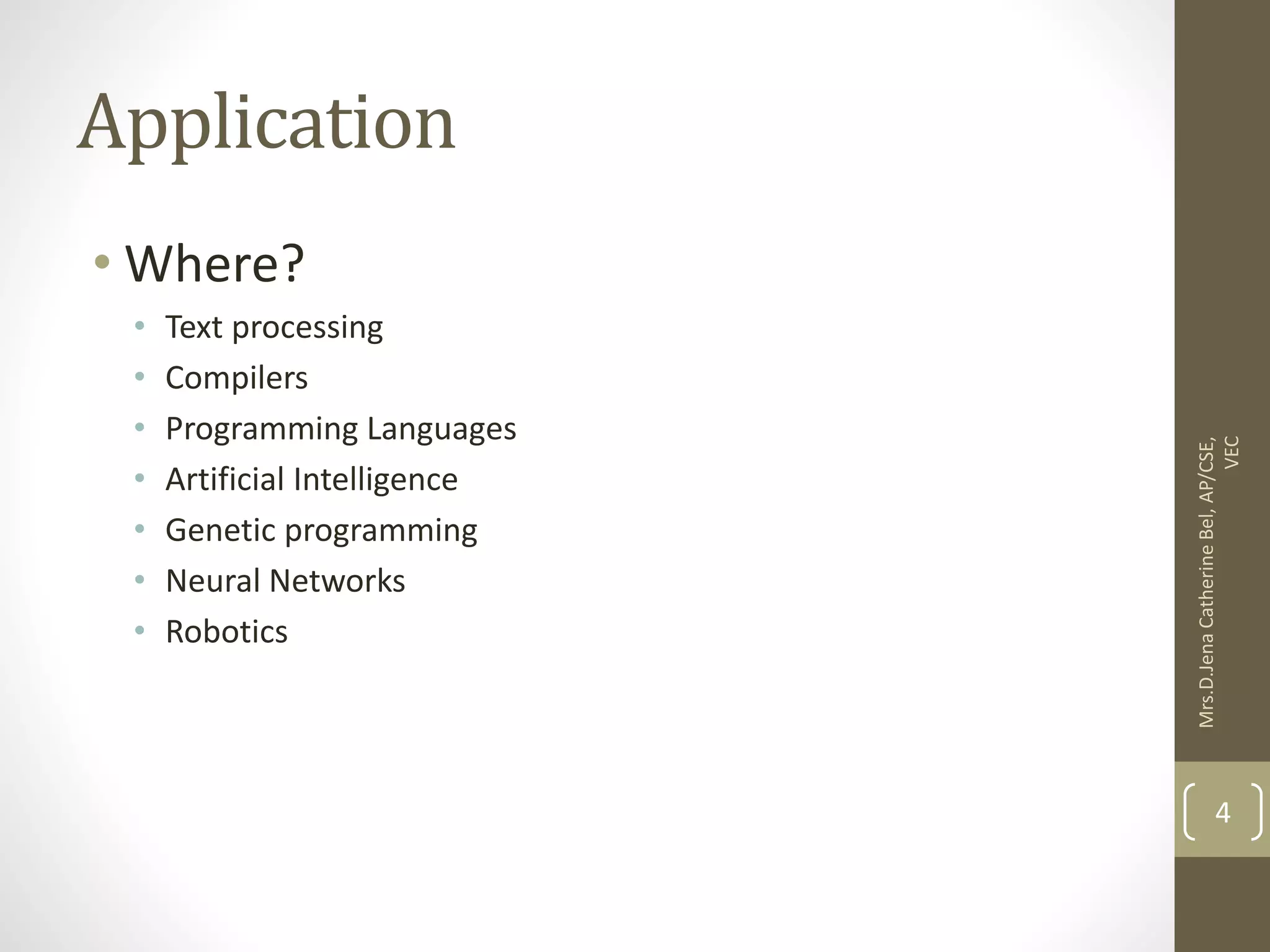 Application • Where? • Text processing • Compilers • Programming Languages • Artificial Intelligence • Genetic programming • Neural Networks • Robotics Mrs.D.Jena Catherine Bel, AP/CSE, VEC 4 