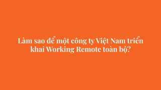 Làm sao để một công ty Việt Nam triển
khai Working Remote toàn bộ?
 