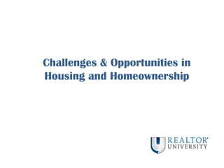 Challenges & Opportunities in
Housing and Homeownership
 