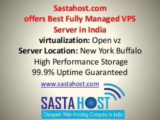 Sastahost.com
offers Best Fully Managed VPS
Server in India
virtualization: Open vz
Server Location: New York Buffalo
High Performance Storage
99.9% Uptime Guaranteed
www.sastahost.com
 