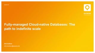 qaware.de
Fully-managed Cloud-native Databases: The
path to indefinite scale
Dirk Kröhan
dirk.kroehan@qaware.de
 