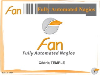 Fully Automated Nagios




            Cédric TEMPLE

RMLL 2009                        1
 