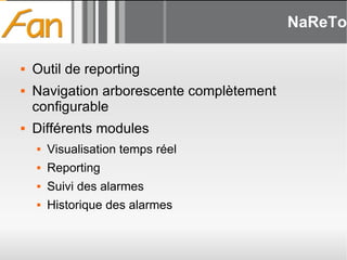 NaReTo Outil de reporting Navigation arborescente complètement configurable Différents modules Visualisation temps réel Reporting Suivi des alarmes Historique des alarmes 