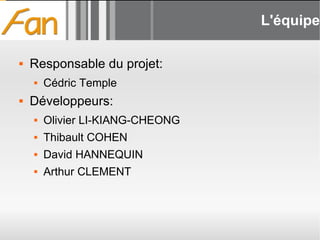 L'équipe Responsable du projet: Cédric Temple Développeurs: Olivier LI-KIANG-CHEONG Thibault COHEN David HANNEQUIN Arthur CLEMENT 