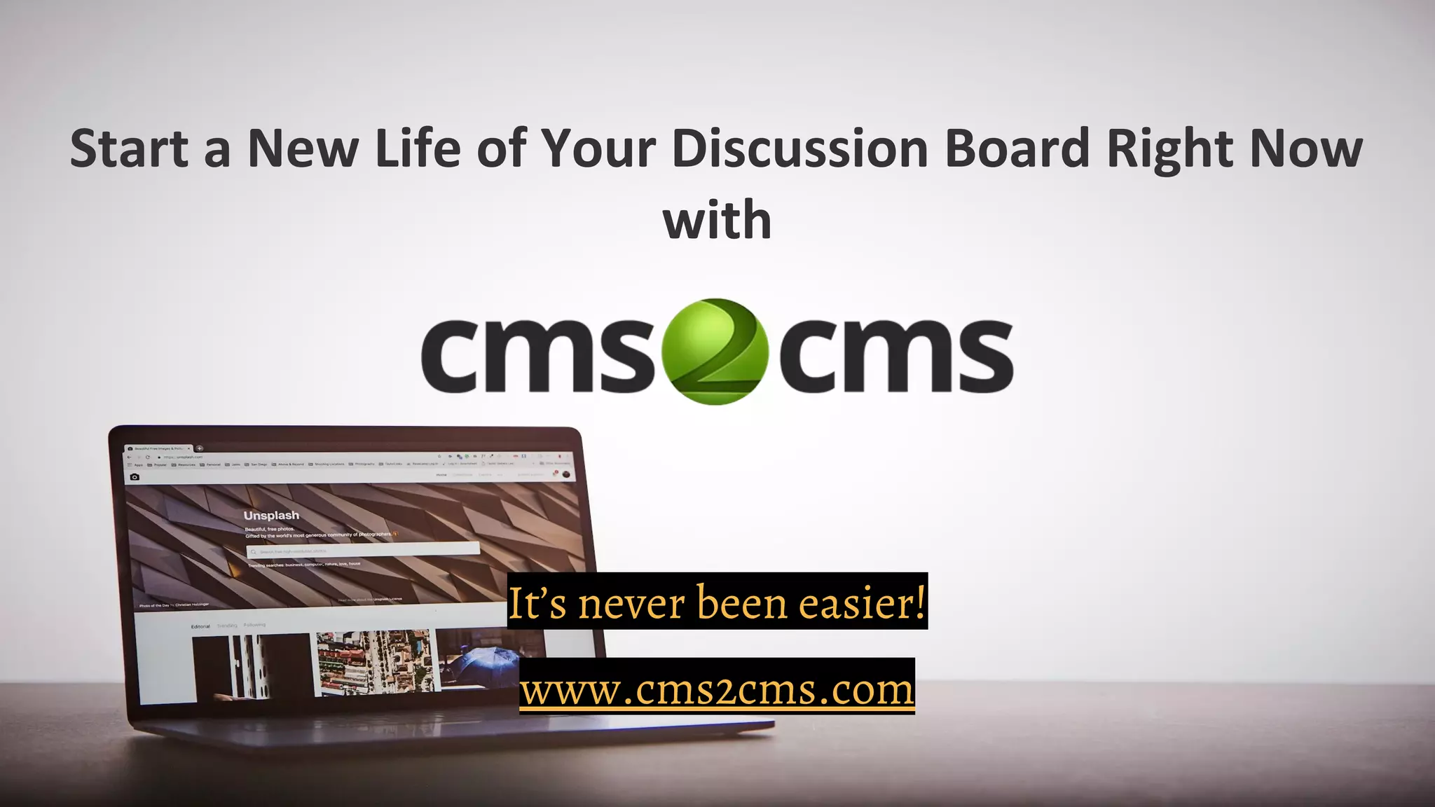 Start a New Life of Your Discussion Board Right Now
with
www.cms2cms.com
It’s never been easier!
 