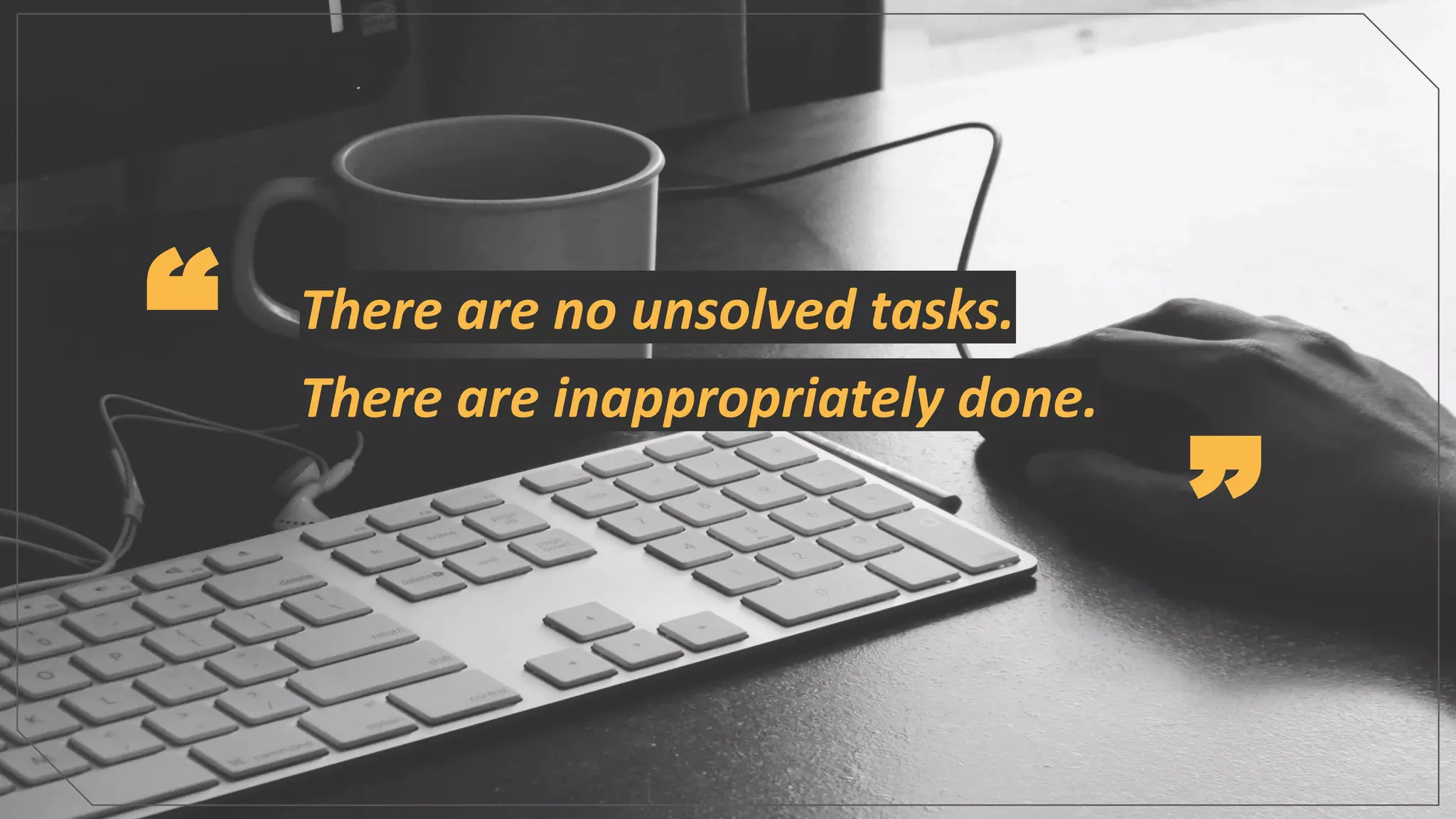 There are no unsolved tasks.
There are inappropriately done.
“ “
 