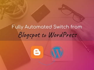 Fully Automated Switch from
Blo p to Wor s
 