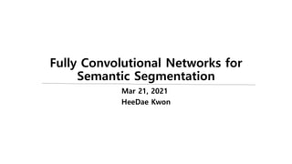 Fully Convolutional Networks for
Semantic Segmentation
Mar 21, 2021
HeeDae Kwon
 