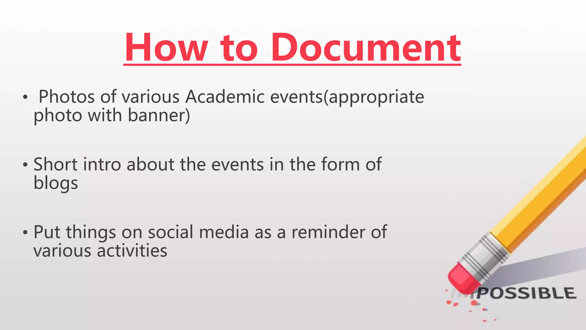 How to Document
• Photos of various Academic events(appropriate
photo with banner)
• Short intro about the events in the form of
blogs
• Put things on social media as a reminder of
various activities