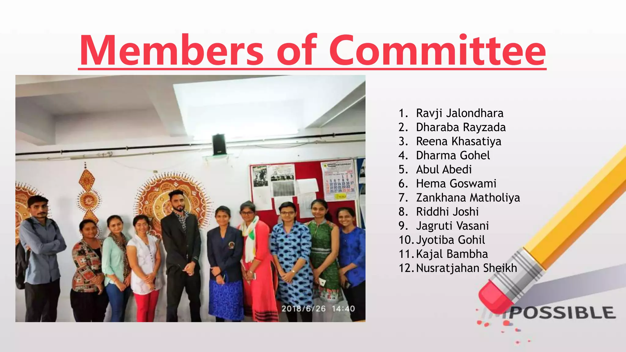 Members of Committee
1. Ravji Jalondhara
2. Dharaba Rayzada
3. Reena Khasatiya
4. Dharma Gohel
5. Abul Abedi
6. Hema Goswami
7. Zankhana Matholiya
8. Riddhi Joshi
9. Jagruti Vasani
10.Jyotiba Gohil
11.Kajal Bambha
12.Nusratjahan Sheikh