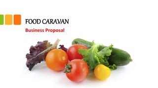 FOOD CARAVAN
Business Proposal
 