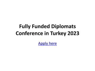 Fully Funded Diplomats
Conference in Turkey 2023
Apply here
 