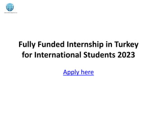 Fully Funded Internship in Turkey
for International Students 2023
Apply here
 