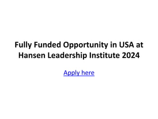 Fully Funded Opportunity in USA at
Hansen Leadership Institute 2024
Apply here
 
