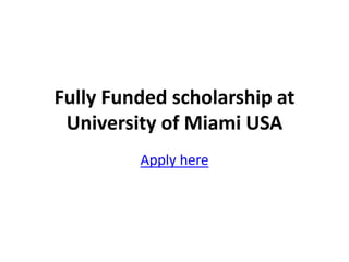 Fully Funded scholarship at
University of Miami USA
Apply here
 