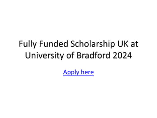 Fully Funded Scholarship UK at
University of Bradford 2024
Apply here
 