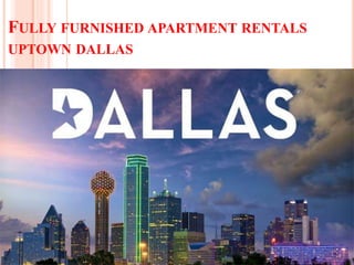 FULLY FURNISHED APARTMENT RENTALS
UPTOWN DALLAS
 