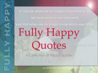 Fully Happy
                Quotes
               A Collection of happy quotes



Fully Happy
 