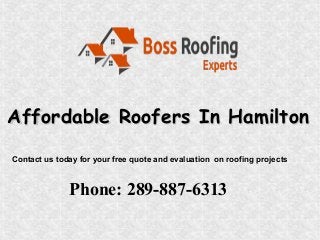 Affordable Roofers In HamiltonAffordable Roofers In Hamilton
Contact us today for your free quote and evaluation on roofing projects
Phone: 289-887-6313
 