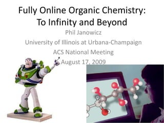 Fully Online Organic Chemistry: To Infinity and Beyond Phil Janowicz University of Illinois at Urbana-Champaign ACS National Meeting August 17, 2009 