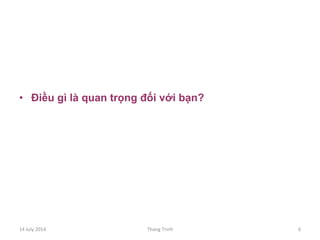 •  Điều gì là quan trọng đối với bạn?
14	
 July	
 2014	
  Thang	
 Trinh	
  6	
 
 