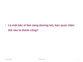 •  Là một bác sĩ lâm sàng (tương lai), bạn quan niệm
thế nào là thành công?
14	
 July	
 2014	
  Thang	
 Trinh	
  7	
 
 
