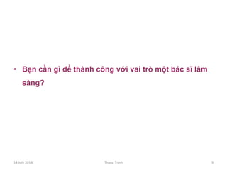 •  Bạn cần gì để thành công với vai trò một bác sĩ lâm
sàng?
14	
 July	
 2014	
  Thang	
 Trinh	
  9	
 
 