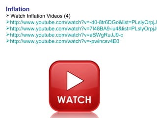 Inflation
 Watch Inflation Videos (4)
http://www.youtube.com/watch?v=-d0-8tr6DGo&list=PLslyOrpjJ0
http://www.youtube.com/watch?v=7I48BA9-iu4&list=PLslyOrpjJ0
http://www.youtube.com/watch?v=aSWgRuJJ9-c
http://www.youtube.com/watch?v=-pwincsv4E0
 