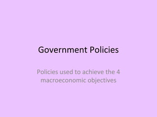 Government Policies
Policies used to achieve the 4
macroeconomic objectives
 