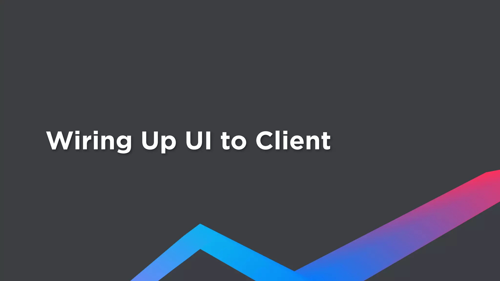 Wiring Up UI to Client
 