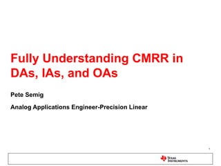 Fully Understanding CMRR in
DAs, IAs, and OAs
Pete Semig

Analog Applications Engineer-Precision Linear




                                                1
 