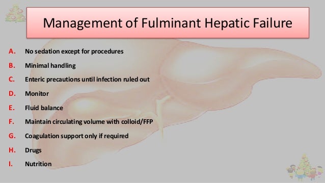 Management of Fulminant Hepatic Failure
A. No sedation except for procedures
B. Minimal handling
C. Enteric precautions un...