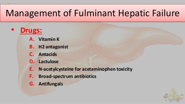 Management of Fulminant Hepatic Failure
• Drugs:
A. Vitamin K
B. H2 antagonist
C. Antacids
D. Lactulose
E. N-acetylcystein...