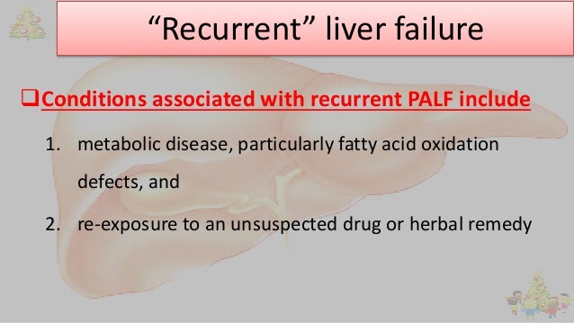 “Recurrent” liver failure
Conditions associated with recurrent PALF include
1. metabolic disease, particularly fatty acid...