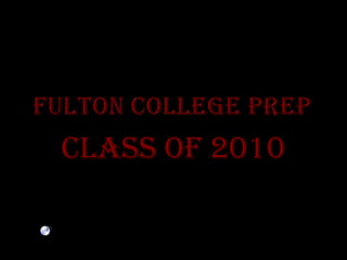 FULTON COLLEGE PREP Class of 2010 
