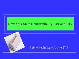 New York State Confidentiality Law and HIV




              Public Health Law Article 27-F
 